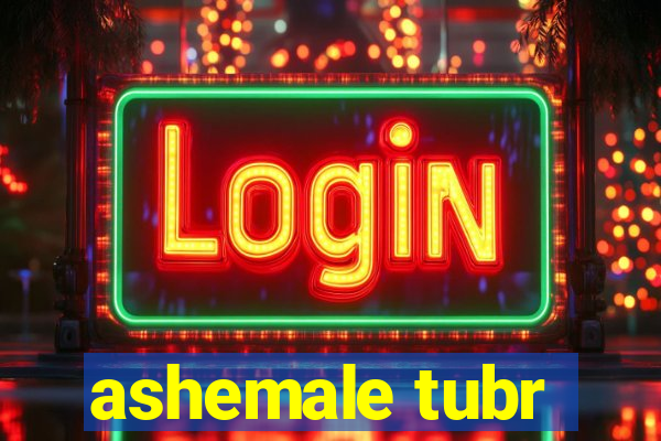 ashemale tubr